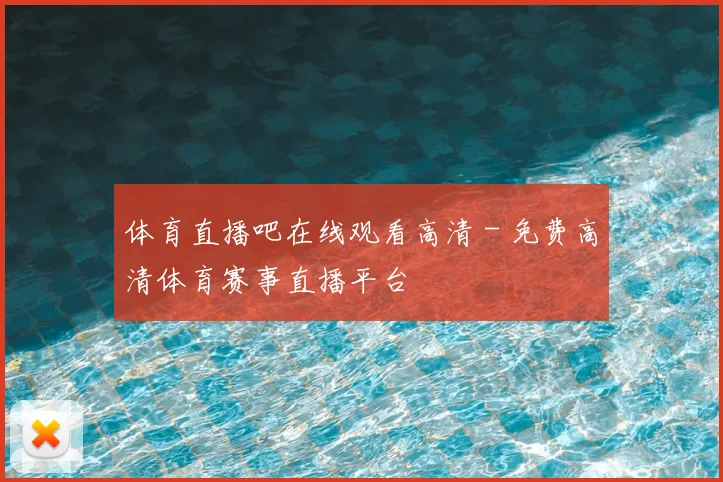 体育直播吧在线观看高清 - 免费高清体育赛事直播平台