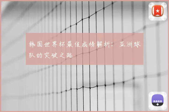 韩国世界杯最佳成绩解析:亚洲球队的突破之路