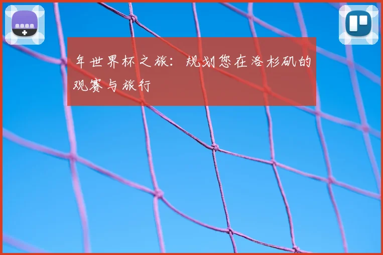 年世界杯之旅:规划您在洛杉矶的观赛与旅行